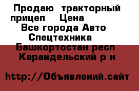 Продаю  тракторный прицеп. › Цена ­ 90 000 - Все города Авто » Спецтехника   . Башкортостан респ.,Караидельский р-н